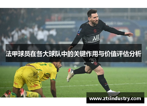 法甲球员在各大球队中的关键作用与价值评估分析